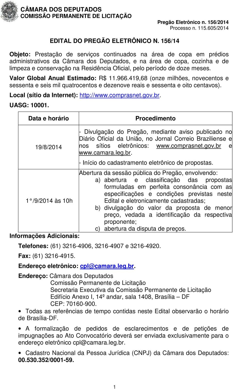 período de doze meses. Valor Global Anual Estimado: R$ 11.966.419,68 (onze milhões, novecentos e sessenta e seis mil quatrocentos e dezenove reais e sessenta e oito centavos).