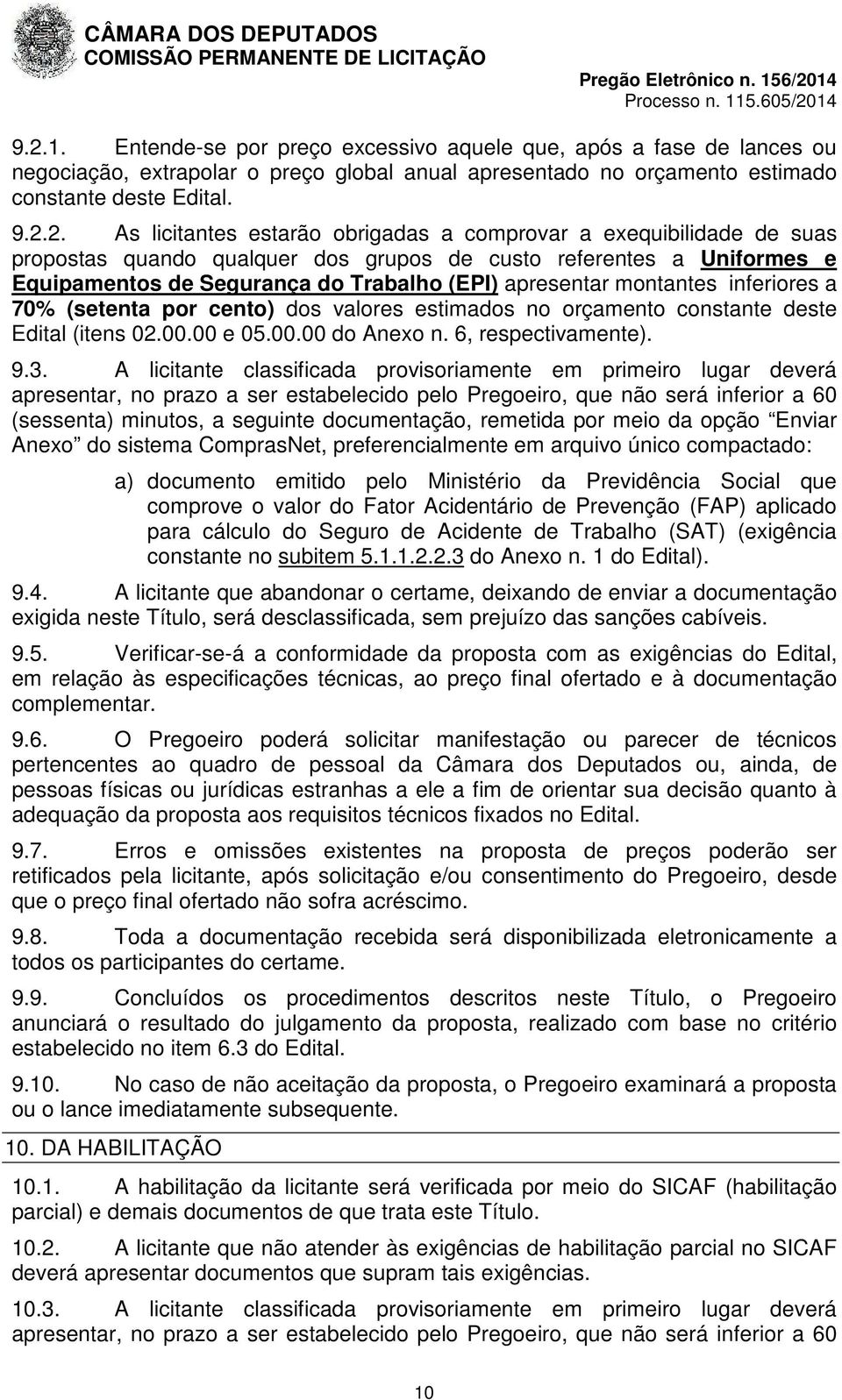 inferiores a 70% (setenta por cento) dos valores estimados no orçamento constante deste Edital (itens 02.00.00 e 05.00.00 do Anexo n. 6, respectivamente). 9.3.