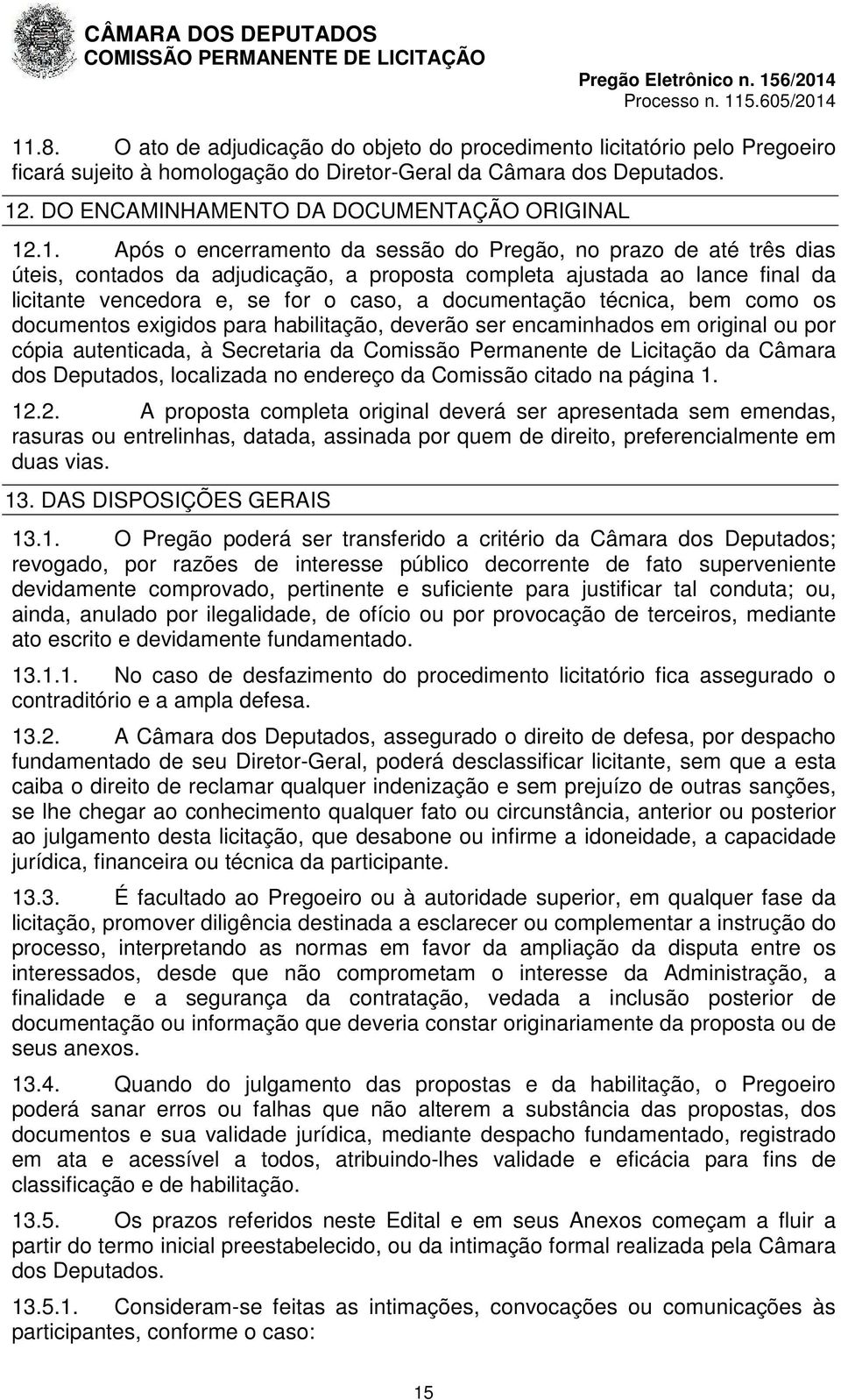 .1. Após o encerramento da sessão do Pregão, no prazo de até três dias úteis, contados da adjudicação, a proposta completa ajustada ao lance final da licitante vencedora e, se for o caso, a