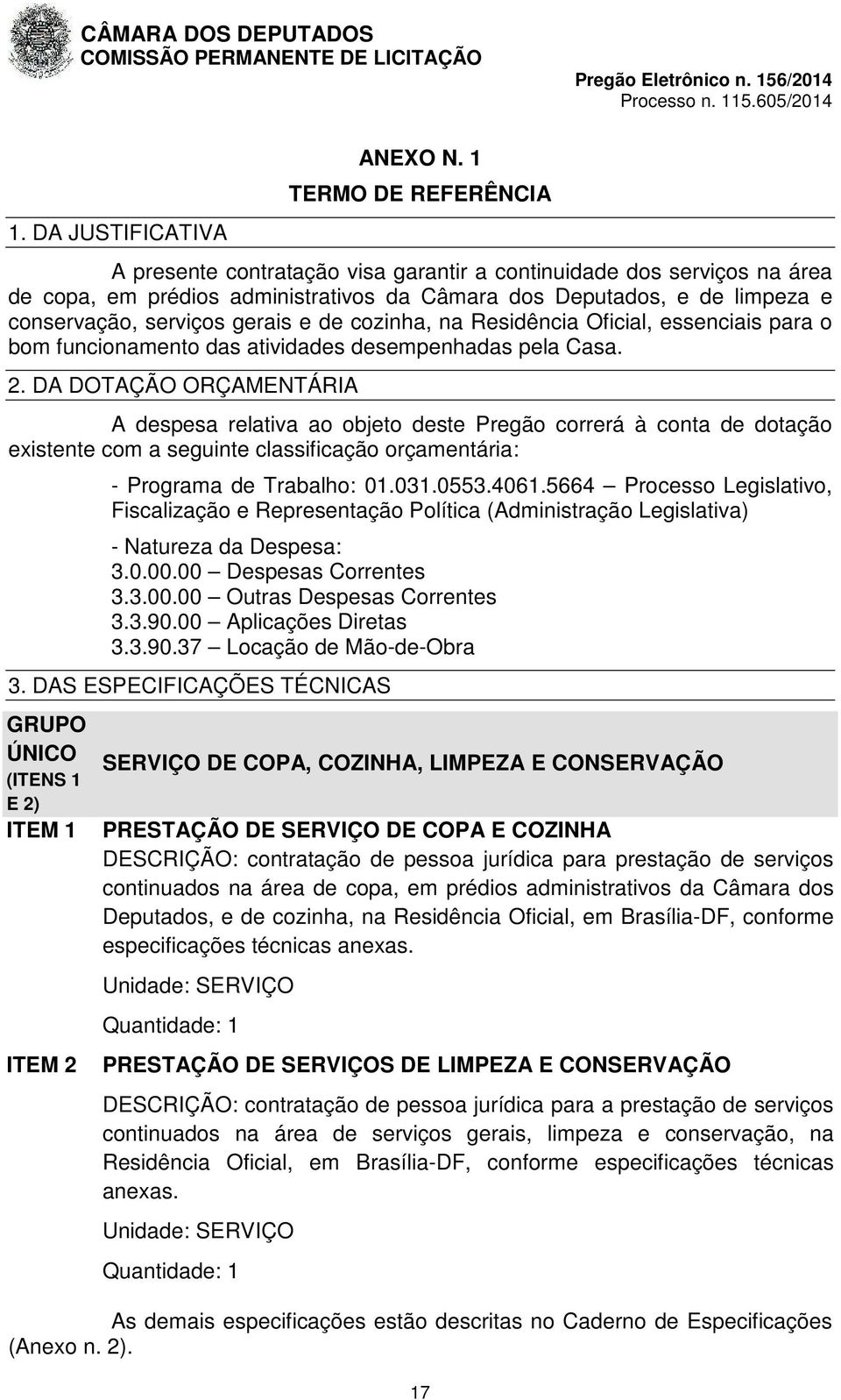 e de cozinha, na Residência Oficial, essenciais para o bom funcionamento das atividades desempenhadas pela Casa. 2.