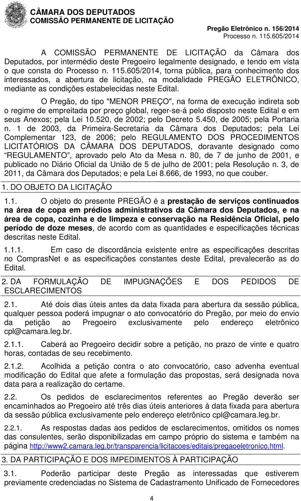 O Pregão, do tipo "MENOR PREÇO", na forma de execução indireta sob o regime de empreitada por preço global, reger-se-á pelo disposto neste Edital e em seus Anexos; pela Lei 10.