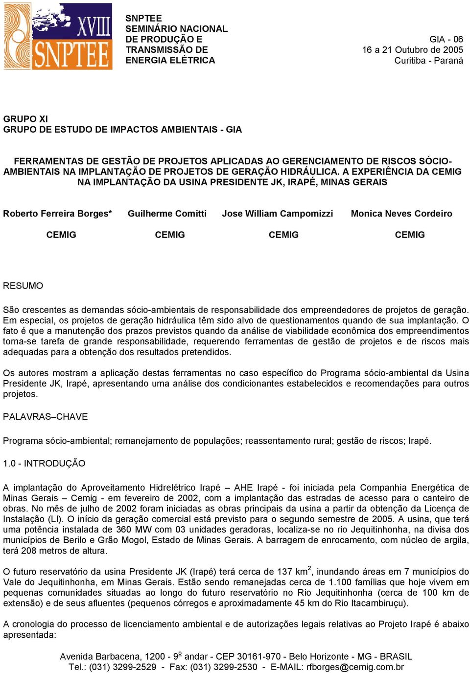 A EPERIÊNCIA DA CEMIG NA IMPLANTAÇÃO DA USINA PRESIDENTE JK, IRAPÉ, MINAS GERAIS Roberto Ferreira Borges* Guilherme Comitti Jose William Campomizzi Monica Neves Coriro CEMIG CEMIG CEMIG CEMIG RESUMO