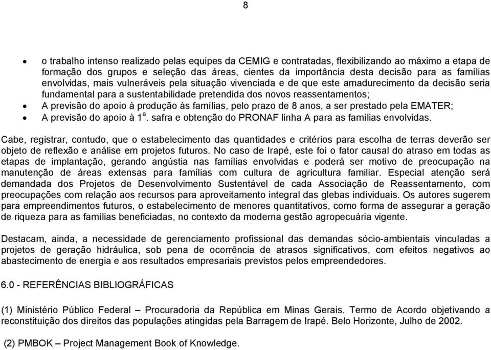 às famílias, pelo prazo 8 anos, a ser prestado pela EMATER; A previsão do apoio à 1 a. safra e obtenção do PRONAF linha A para as famílias envolvidas.