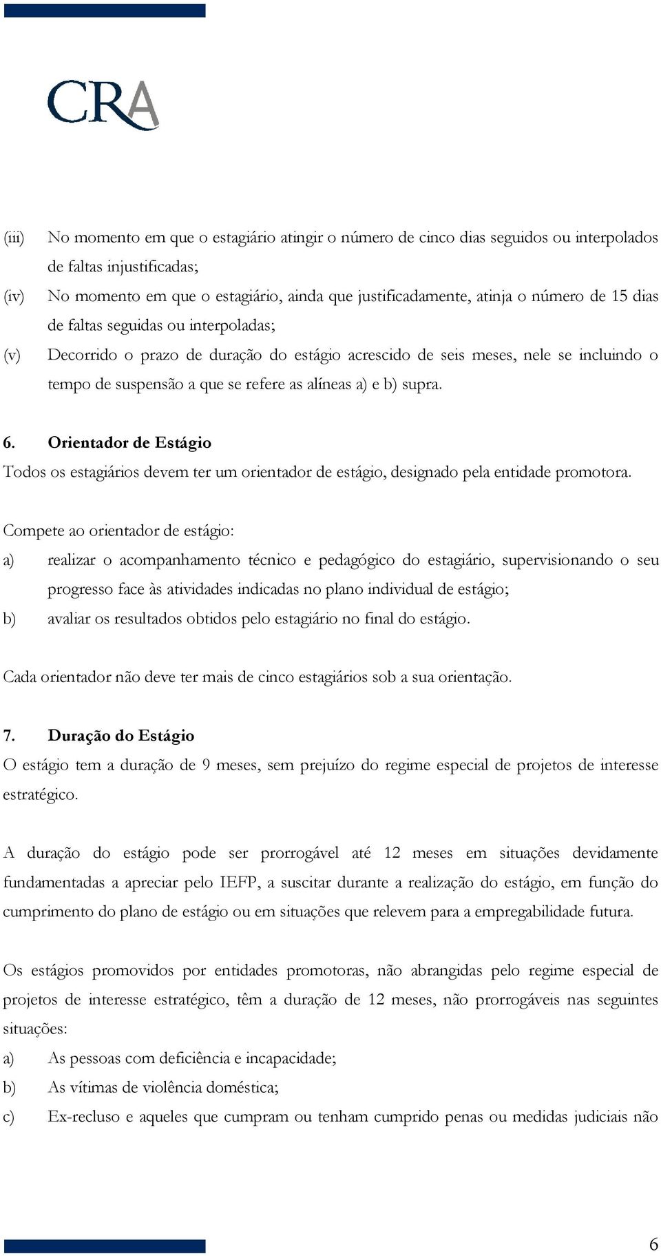 6. Orientador de Estágio Todos os estagiários devem ter um orientador de estágio, designado pela entidade promotora.