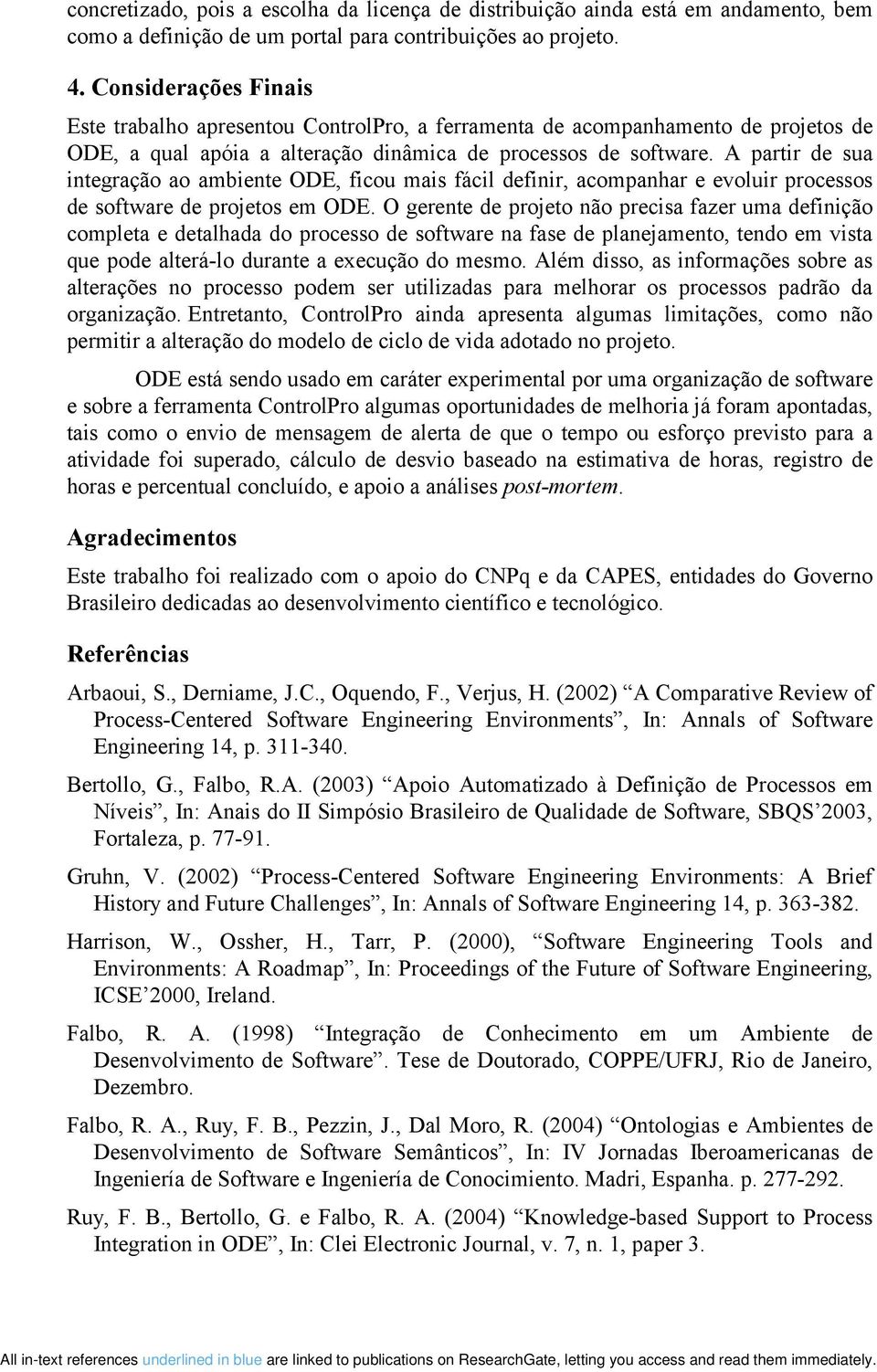 A partir de sua integração ao ambiente ODE, ficou mais fácil definir, acompanhar e evoluir processos de software de projetos em ODE.