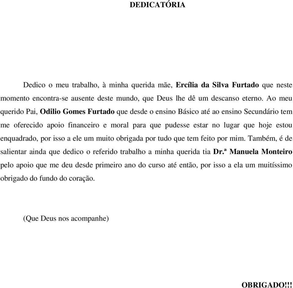 hoje estou enquadrado, por isso a ele um muito obrigada por tudo que tem feito por mim. Também, é de salientar ainda que dedico o referido trabalho a minha querida tia Dr.