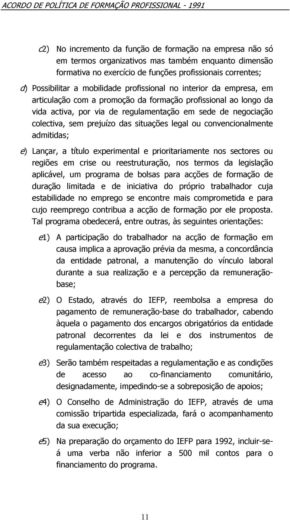 situações legal ou convencionalmente admitidas; e) Lançar, a título experimental e prioritariamente nos sectores ou regiões em crise ou reestruturação, nos termos da legislação aplicável, um programa