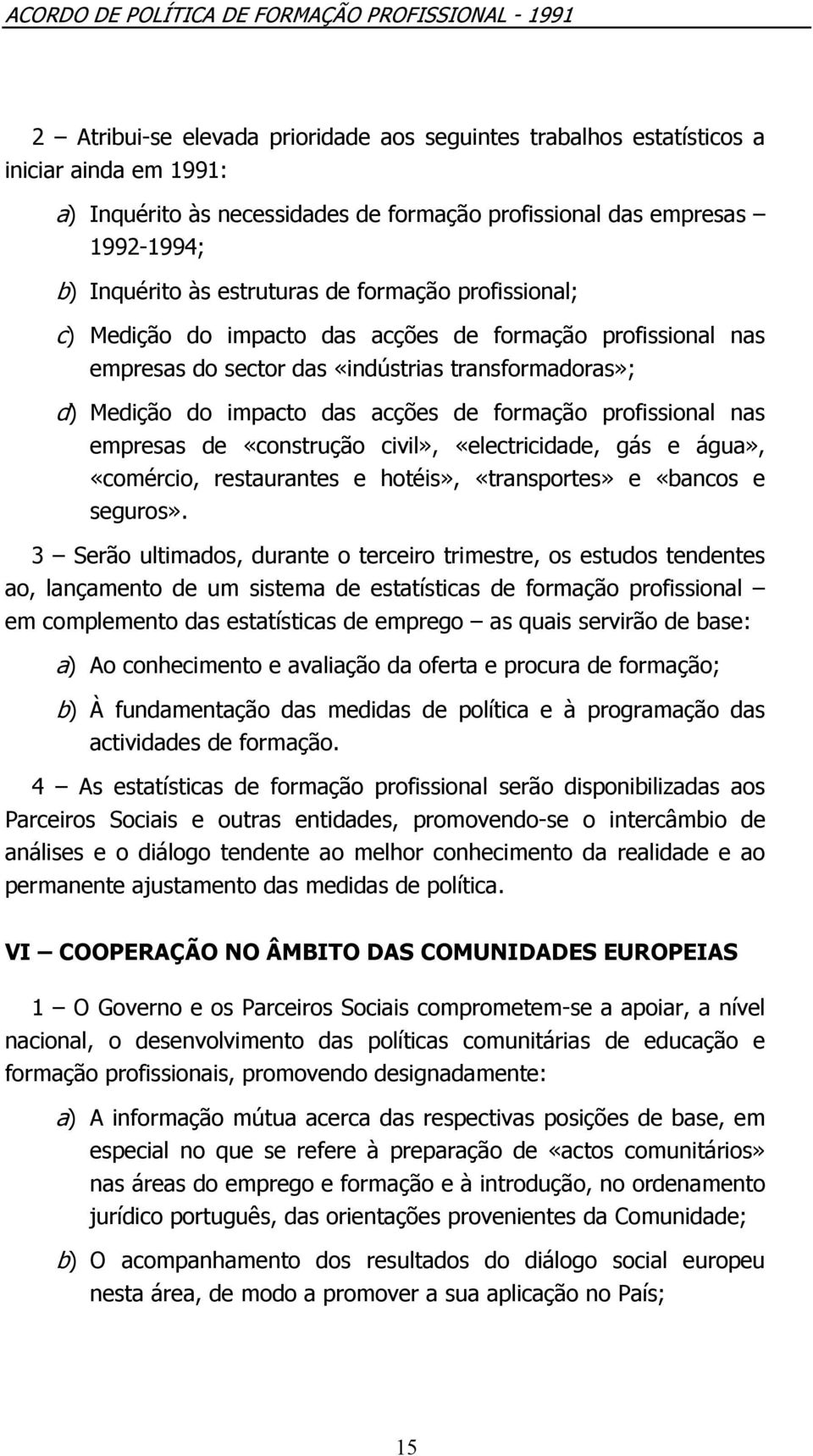 nas empresas de «construção civil», «electricidade, gás e água», «comércio, restaurantes e hotéis», «transportes» e «bancos e seguros».