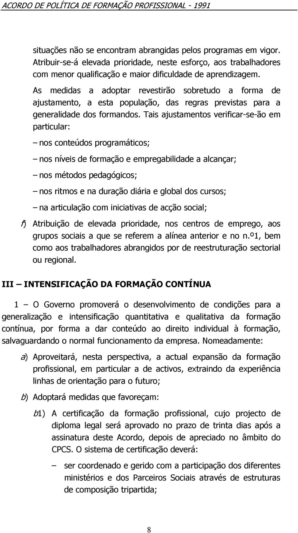 Tais ajustamentos verificar-se-ão em particular: nos conteúdos programáticos; nos níveis de formação e empregabilidade a alcançar; nos métodos pedagógicos; nos ritmos e na duração diária e global dos