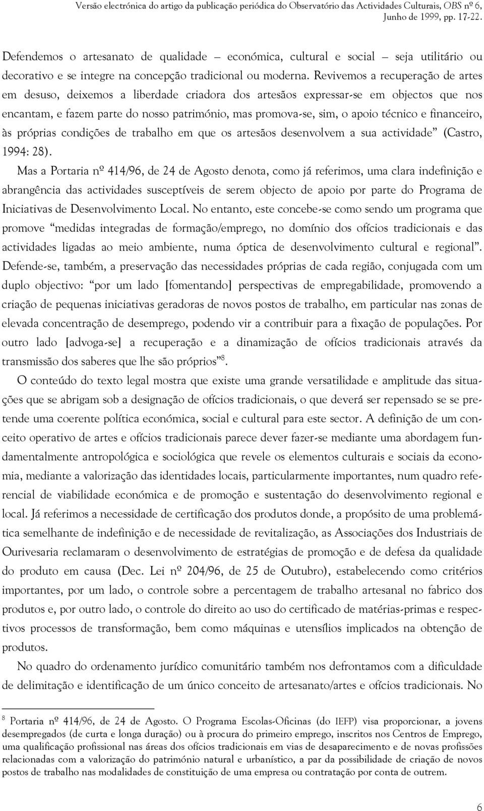 técnico e financeiro, às próprias condições de trabalho em que os artesãos desenvolvem a sua actividade (Castro, 1994: 28).