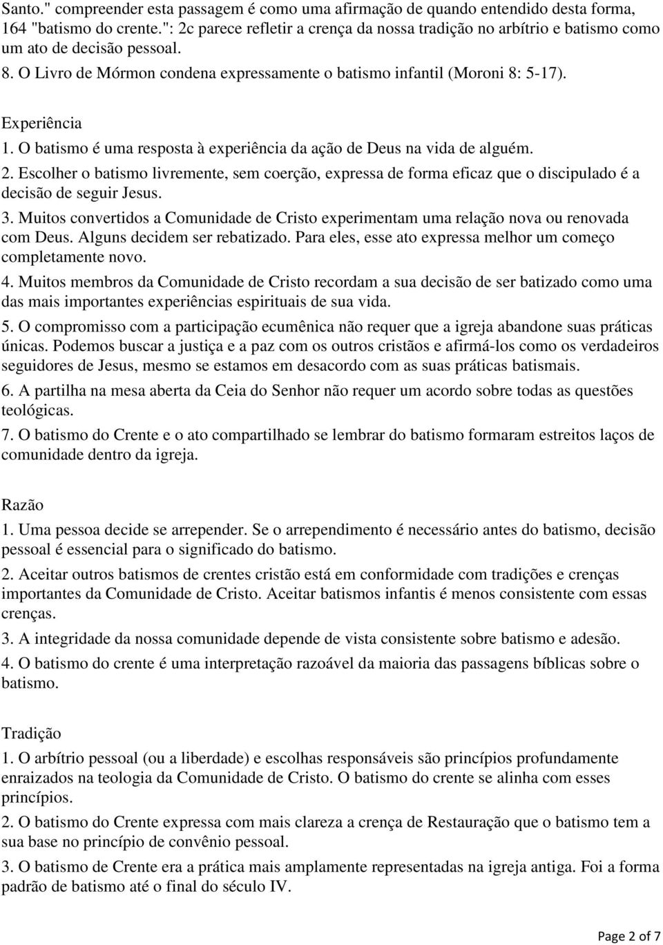 O batismo é uma resposta à experiência da ação de Deus na vida de alguém. 2. Escolher o batismo livremente, sem coerção, expressa de forma eficaz que o discipulado é a decisão de seguir Jesus. 3.