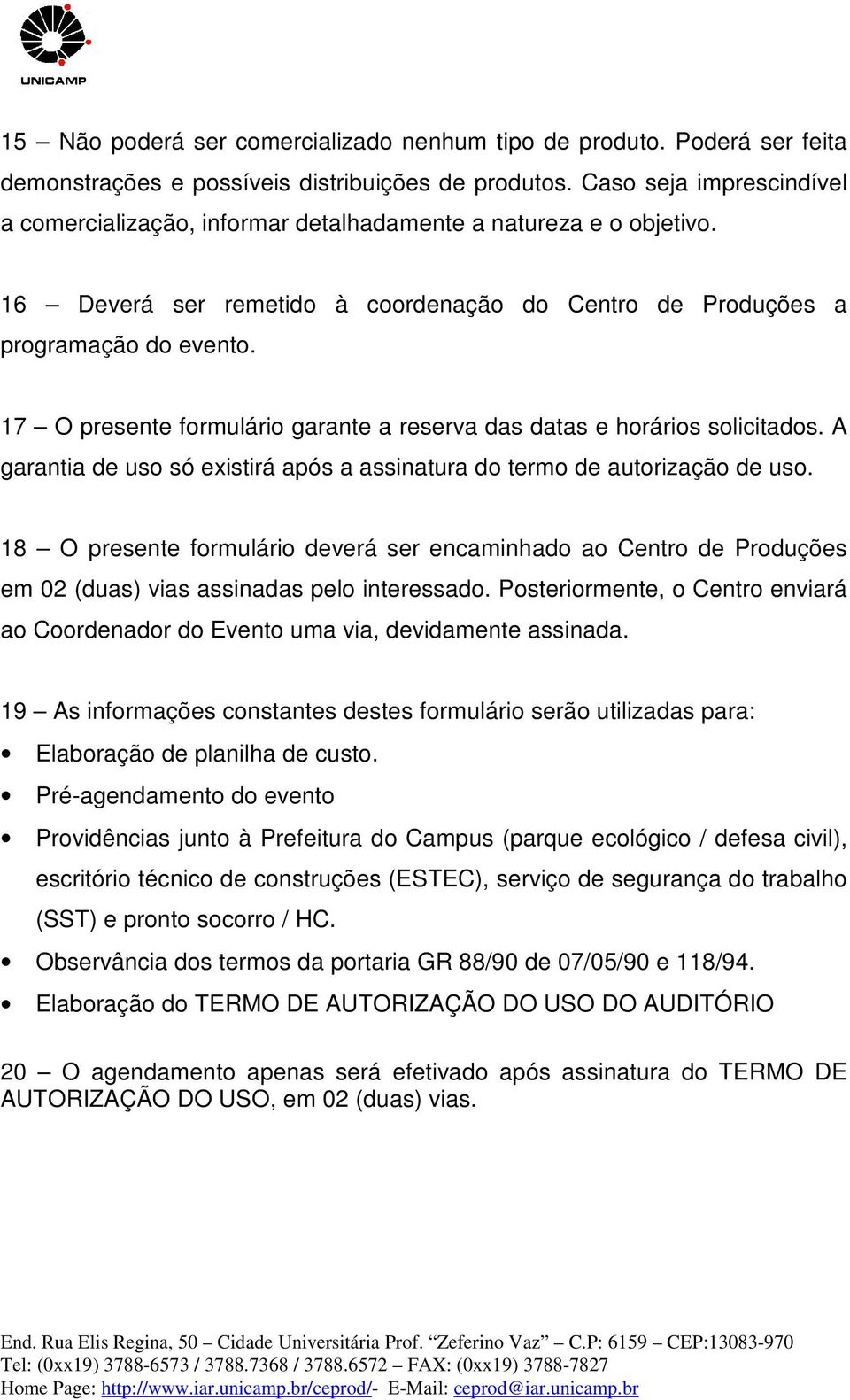 17 O presente formulário garante a reserva das datas e horários solicitados. A garantia de uso só existirá após a assinatura do termo de autorização de uso.