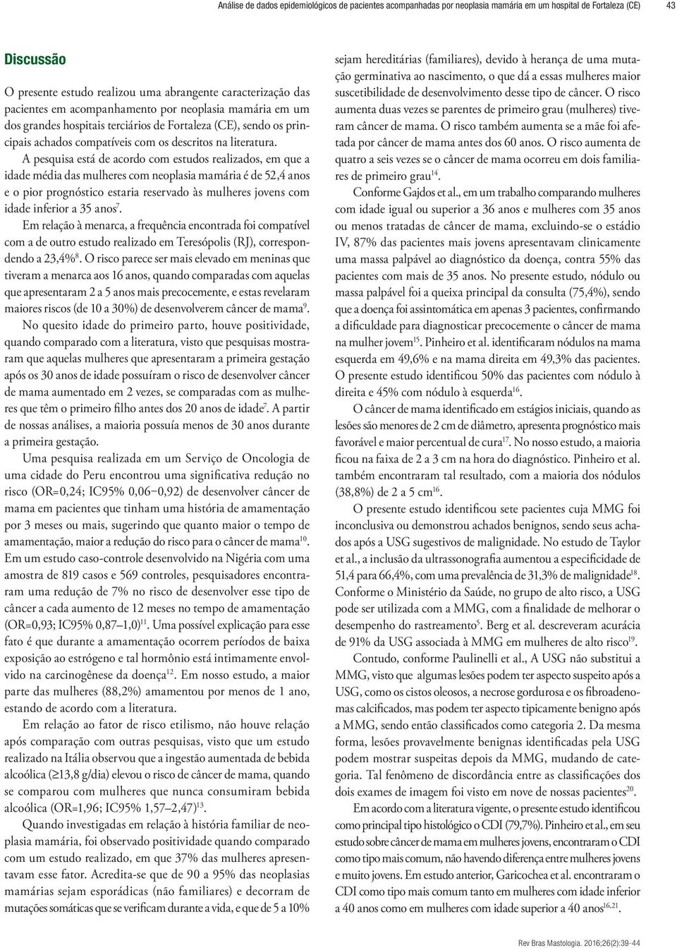 A pesquisa está de acordo com estudos realizados, em que a idade média das mulheres com neoplasia mamária é de 52,4 anos e o pior prognóstico estaria reservado às mulheres jovens com idade inferior a