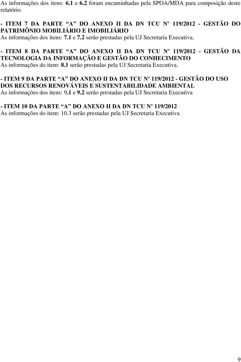 - ITEM 8 DA PARTE A DO ANEXO II DA DN TCU Nº 119/2012 - GESTÃO DA TECNOLOGIA DA INFORMAÇÃO E GESTÃO DO CONHECIMENTO As informações do item: 8.1 serão prestadas pela UJ Secretaria Executiva.