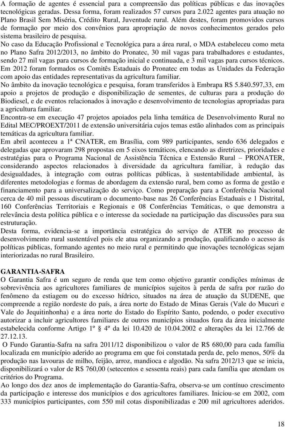 Além destes, foram promovidos cursos de formação por meio dos convênios para apropriação de novos conhecimentos gerados pelo sistema brasileiro de pesquisa.