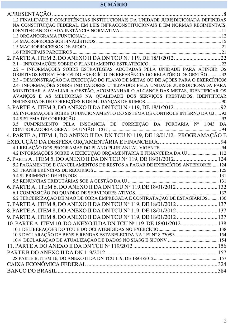 .. 11 1.3 ORGANOGRAMA FUNCIONAL:... 12 1.4 MACROPROCESSOS FINALÍSTICOS... 15 1.5 MACROPROCESSOS DE APOIO... 21 1.6 PRINCIPAIS PARCEIROS... 21 2. PARTE A, ITEM 2, DO ANEXO II DA DN TCU N.