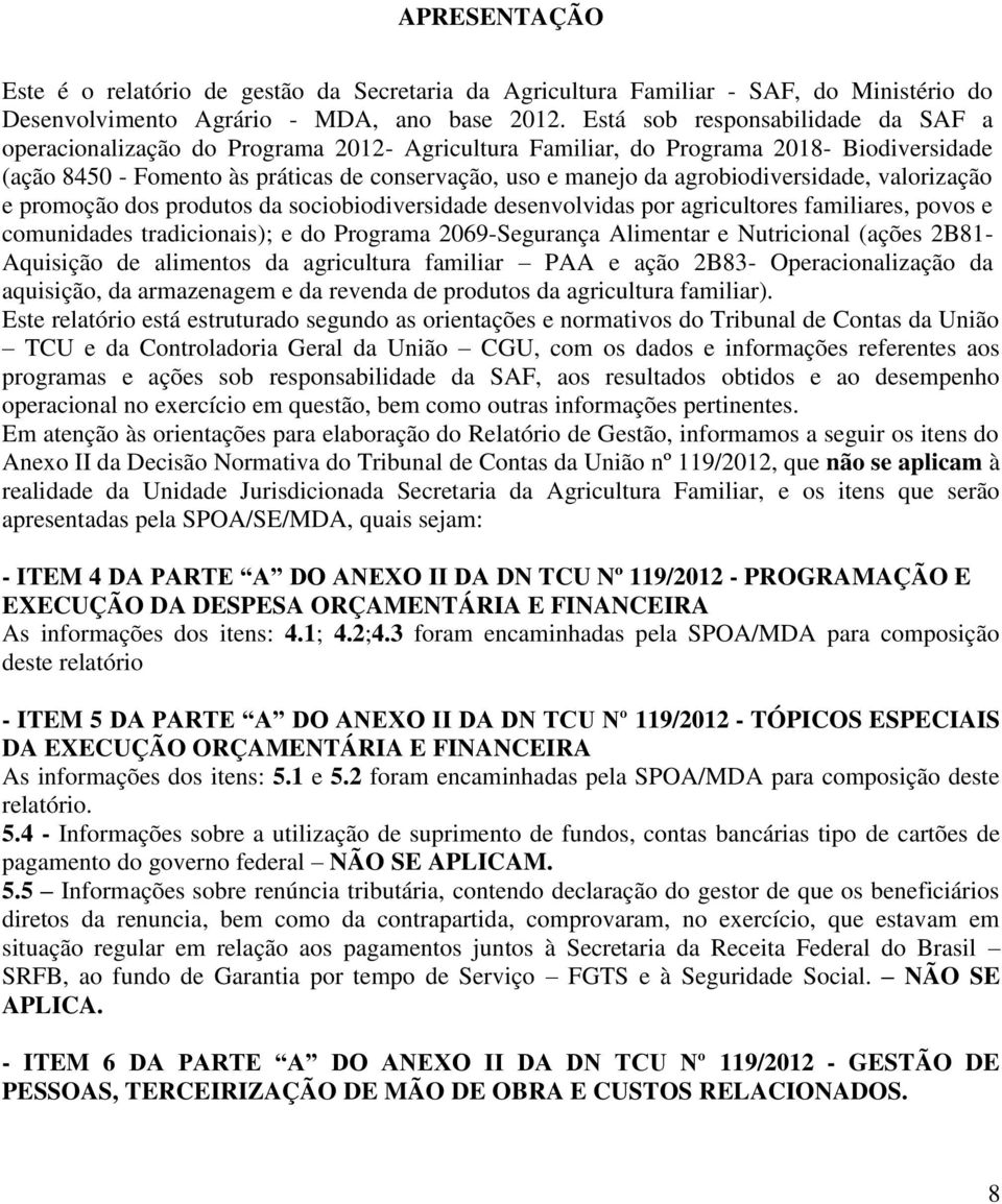 agrobiodiversidade, valorização e promoção dos produtos da sociobiodiversidade desenvolvidas por agricultores familiares, povos e comunidades tradicionais); e do Programa 2069-Segurança Alimentar e