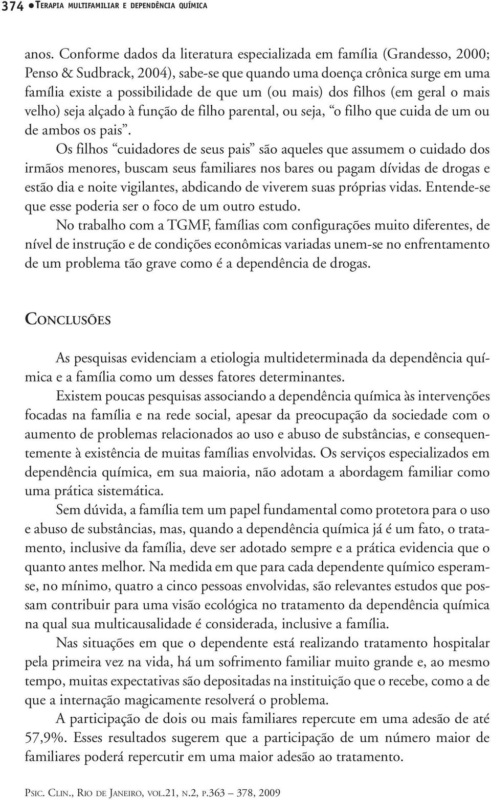 dos filhos (em geral o mais velho) seja alçado à função de filho parental, ou seja, o filho que cuida de um ou de ambos os pais.