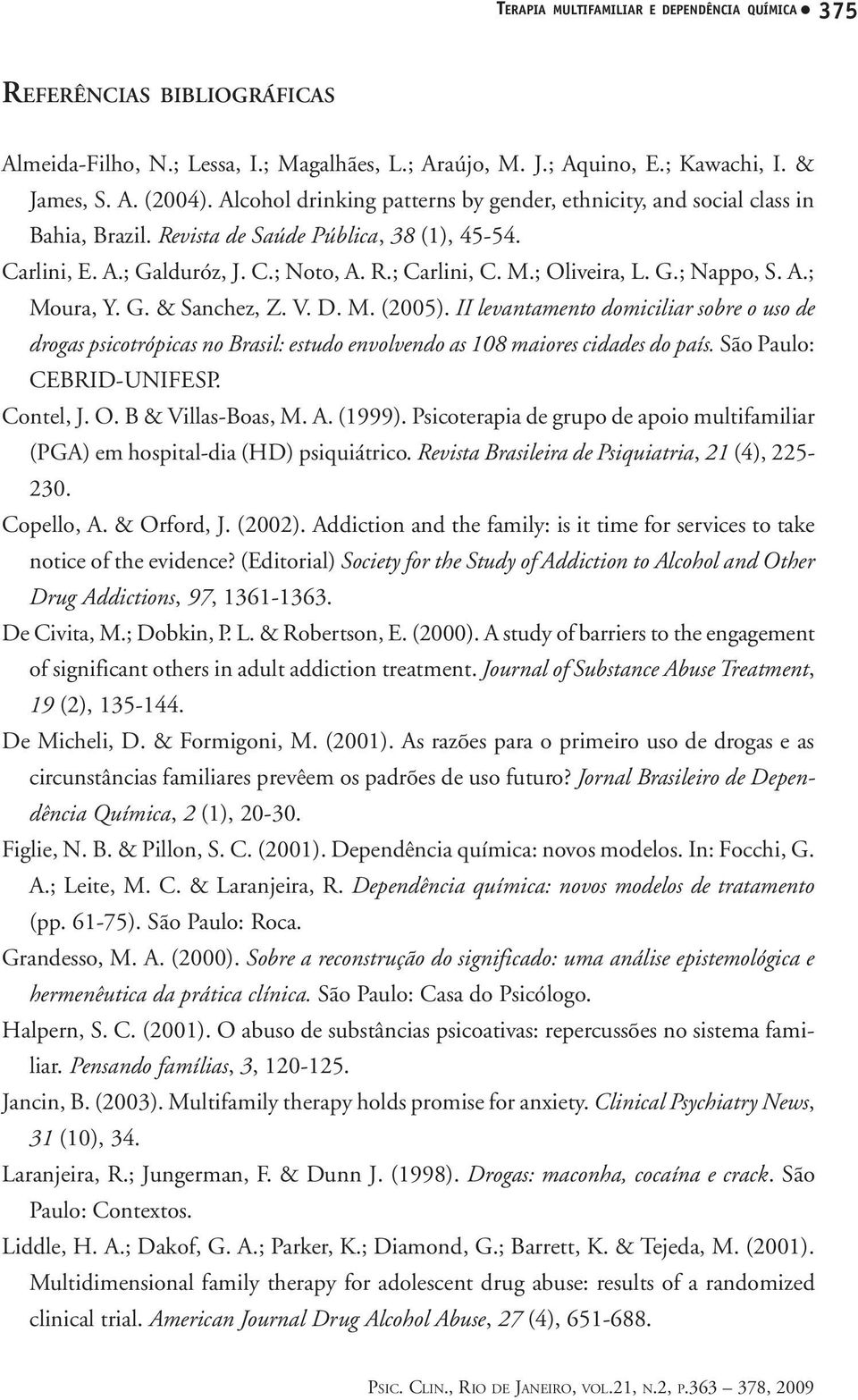 G.; Nappo, S. A.; Moura, Y. G. & Sanchez, Z. V. D. M. (2005). II levantamento domiciliar sobre o uso de drogas psicotrópicas no Brasil: estudo envolvendo as 108 maiores cidades do país.