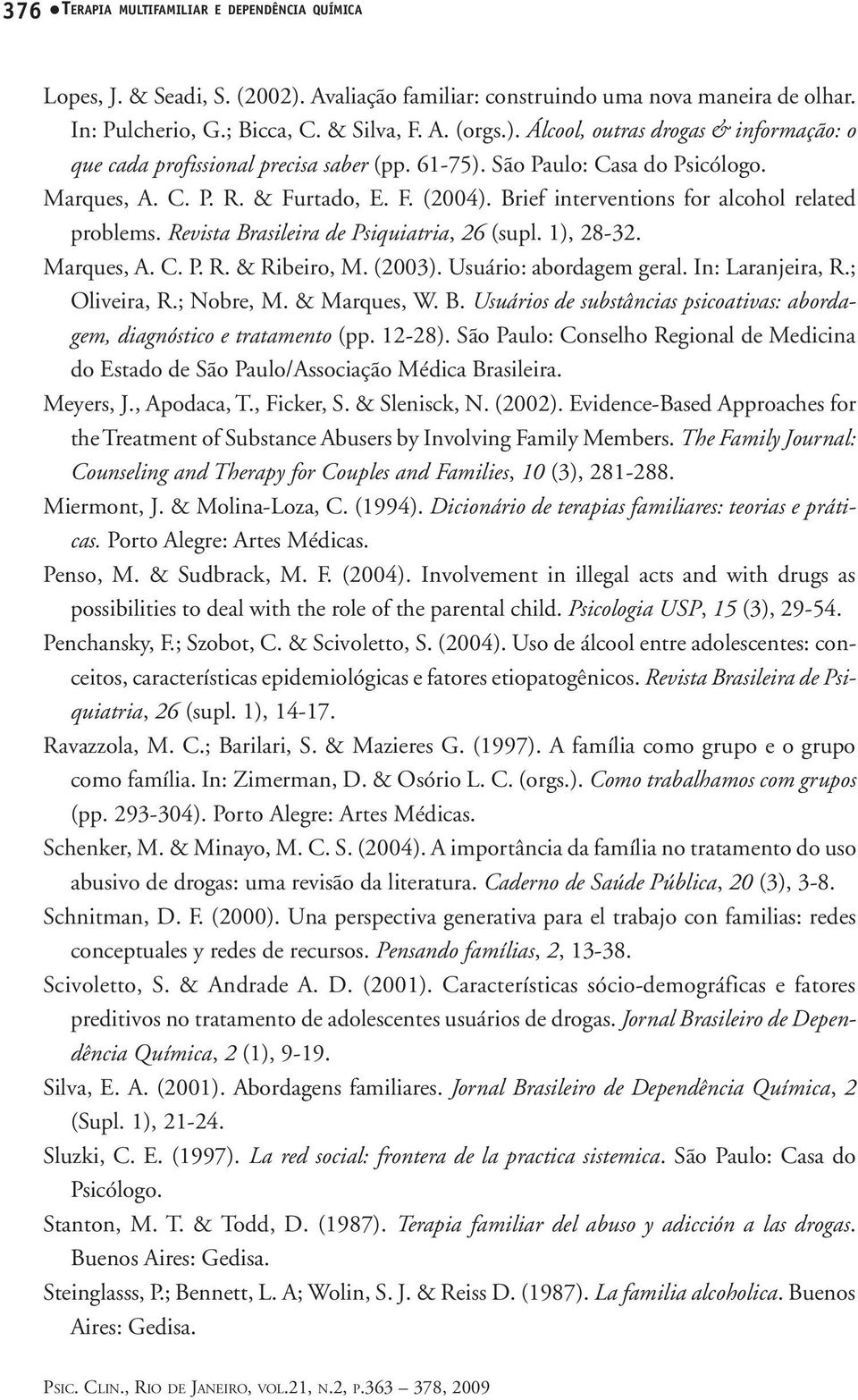 Marques, A. C. P. R. & Ribeiro, M. (2003). Usuário: abordagem geral. In: Laranjeira, R.; Oliveira, R.; Nobre, M. & Marques, W. B.