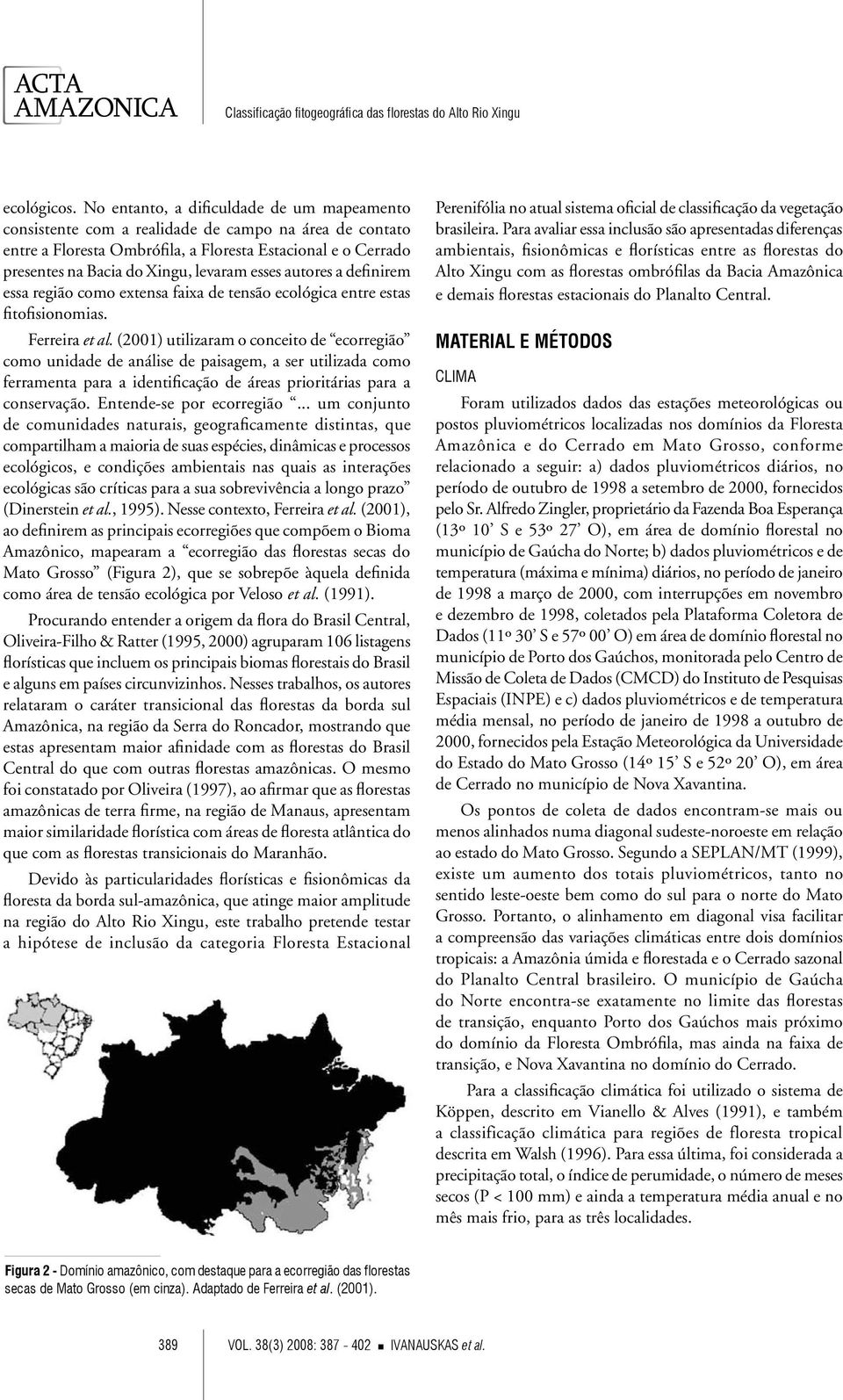 esses autores a definirem essa região como extensa faixa de tensão ecológica entre estas fitofisionomias. Ferreira et al.