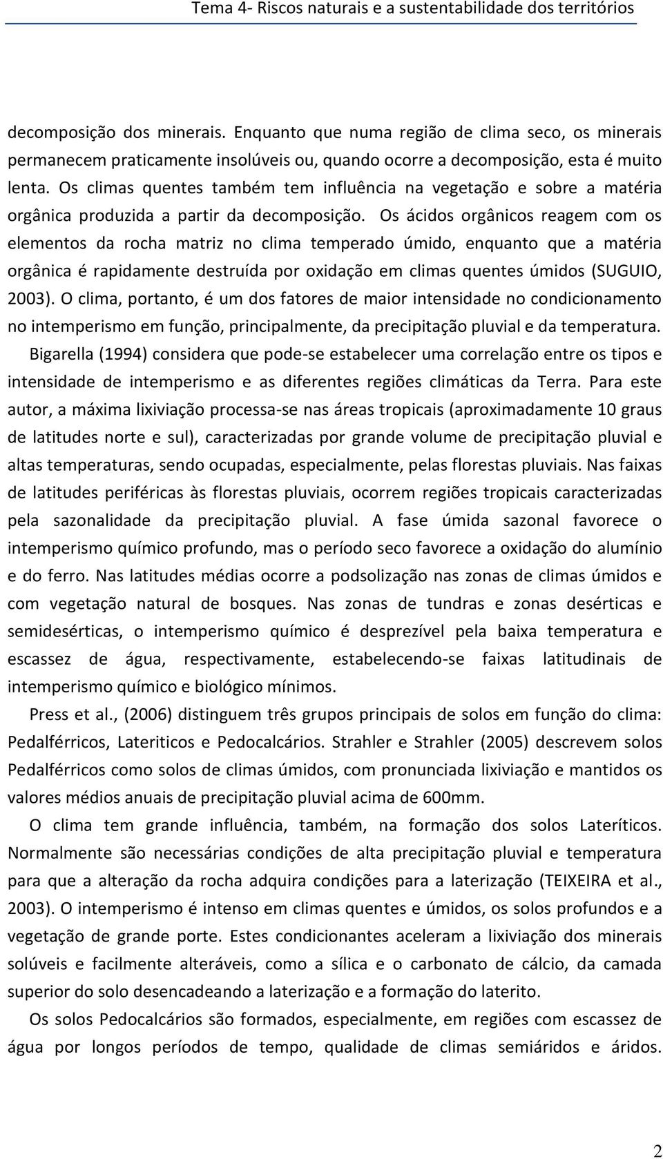 Os ácidos orgânicos reagem com os elementos da rocha matriz no clima temperado úmido, enquanto que a matéria orgânica é rapidamente destruída por oxidação em climas quentes úmidos (SUGUIO, 2003).