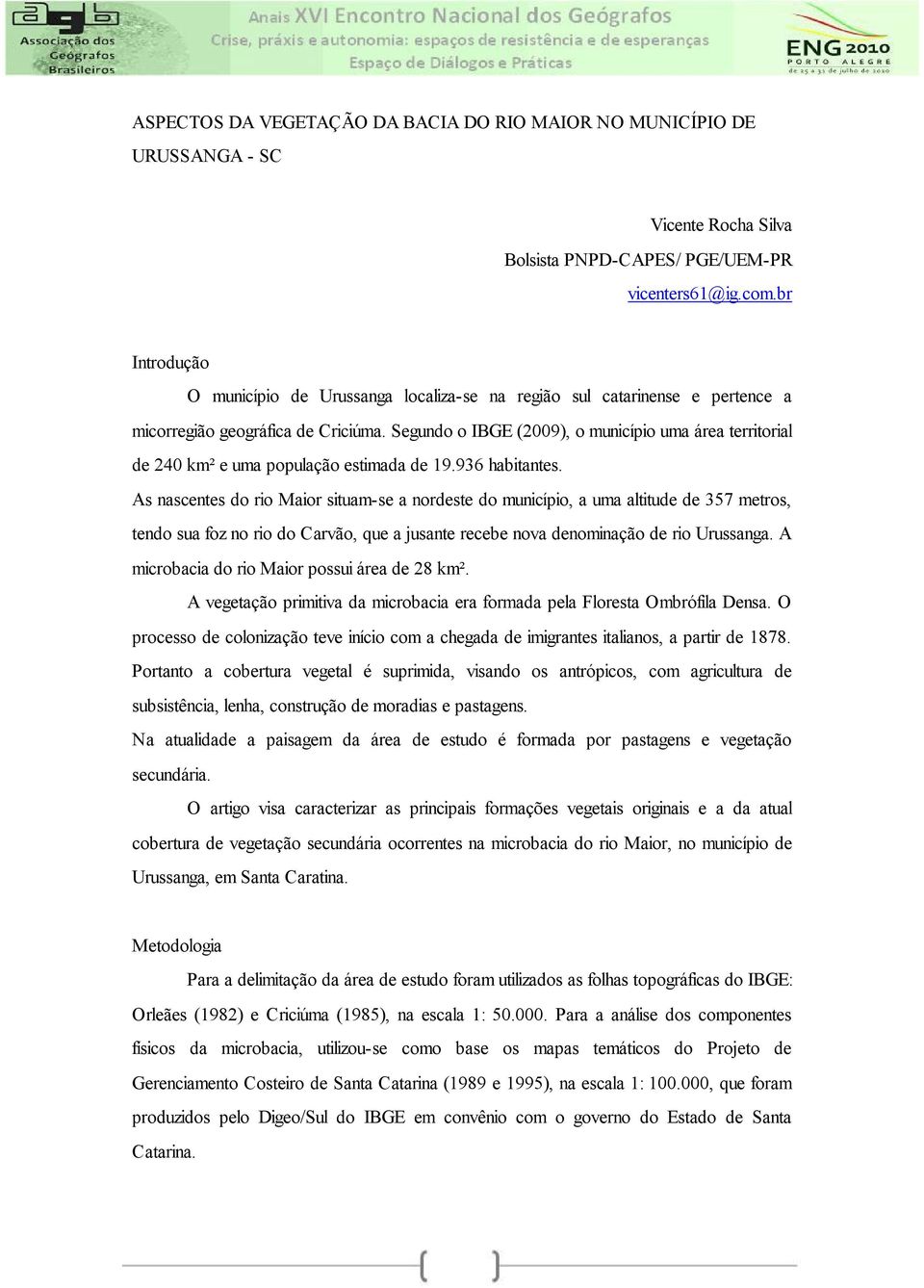 Segundo o IBGE (2009), o município uma área territorial de 240 km² e uma população estimada de 19.936 habitantes.