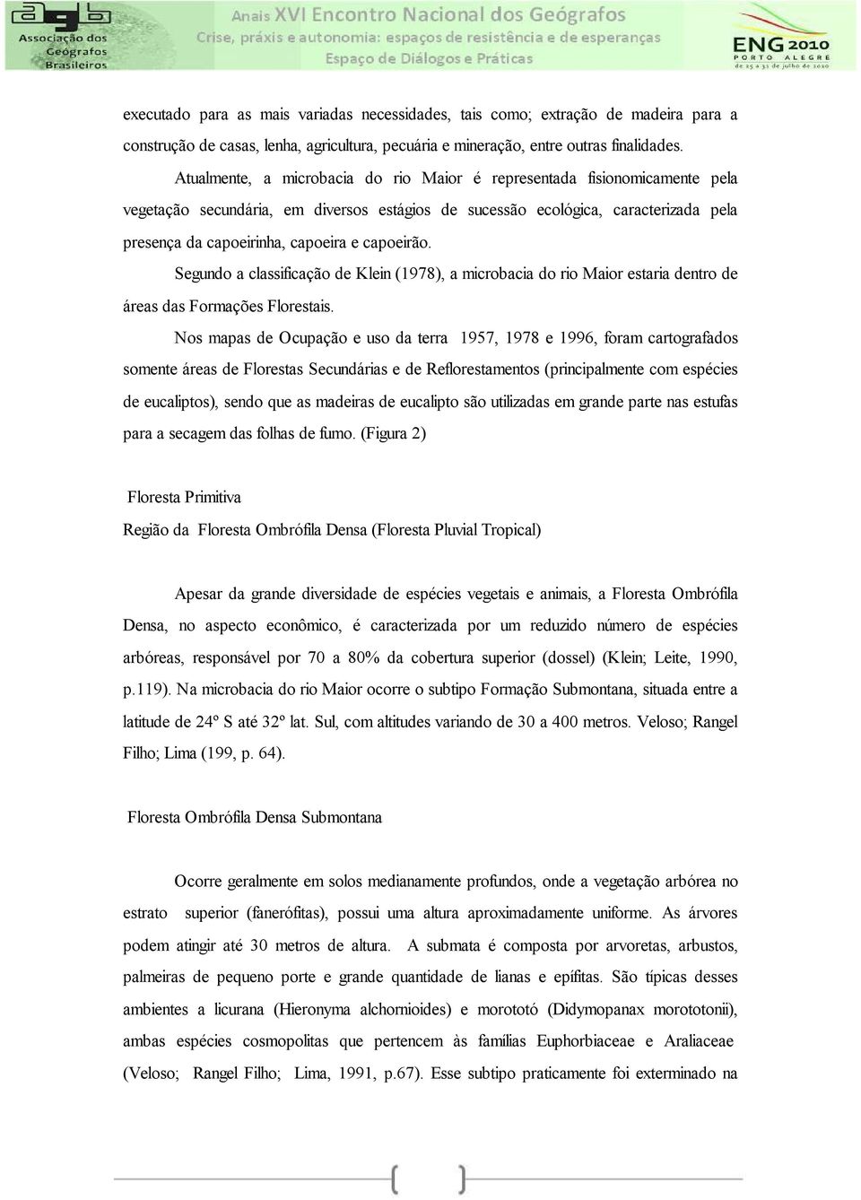 capoeirão. Segundo a classificação de Klein (1978), a microbacia do rio Maior estaria dentro de áreas das Formações Florestais.