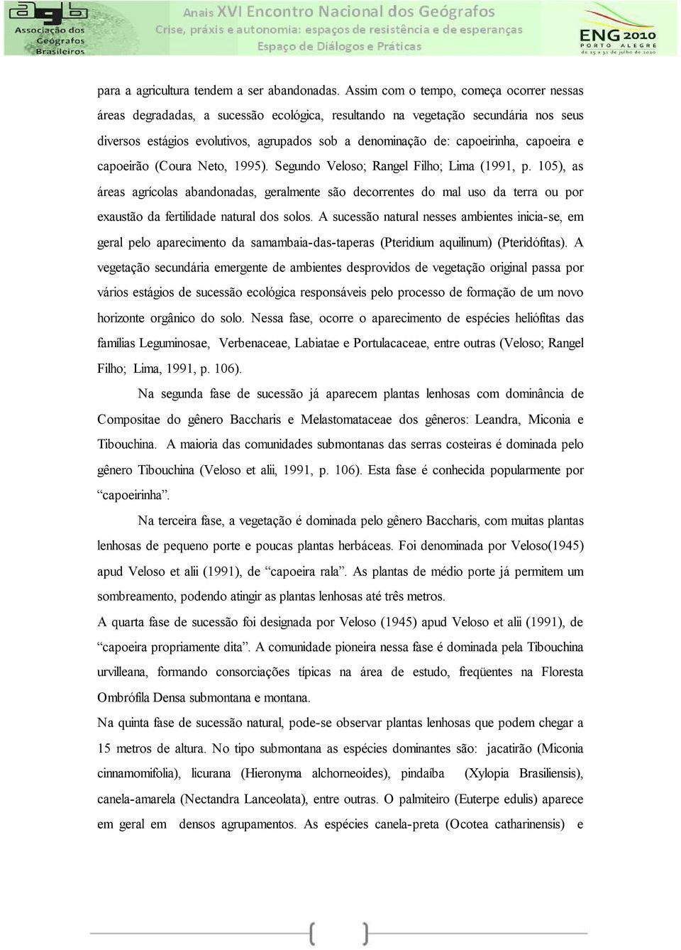 capoeira e capoeirão (Coura Neto, 1995). Segundo Veloso; Rangel Filho; Lima (1991, p.