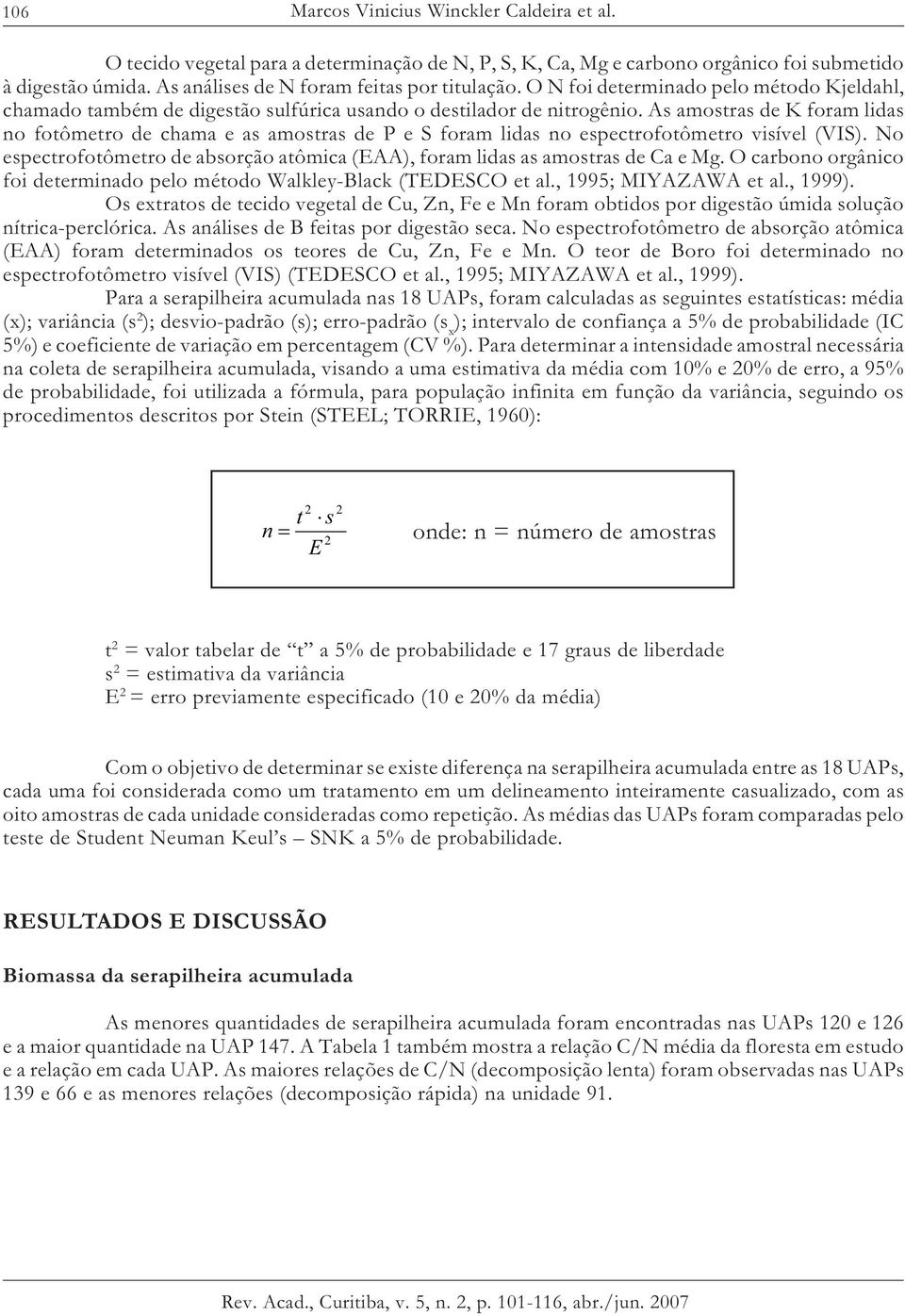 As amostras de K foram lidas no fotômetro de chama e as amostras de P e S foram lidas no espectrofotômetro visível (VIS).