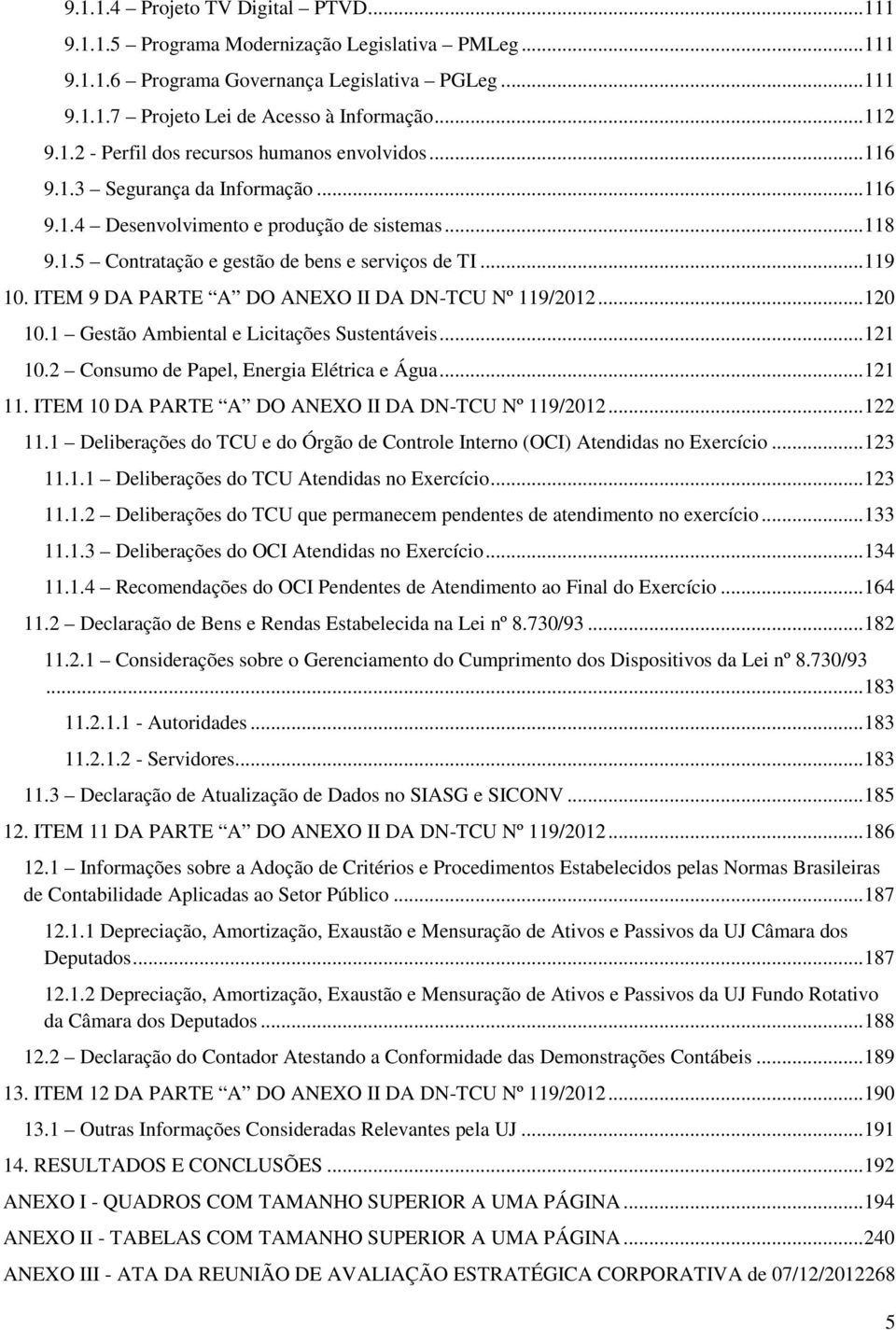 .. 119 10. ITEM 9 DA PARTE A DO ANEXO II DA DN-TCU Nº 119/2012... 120 10.1 Gestão Ambiental e Licitações Sustentáveis... 121 10.2 Consumo de Papel, Energia Elétrica e Água... 121 11.