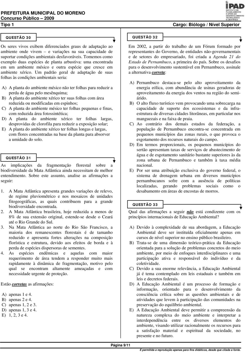 Um padrão geral de adaptação de suas folhas às condições ambientais seria: A) A planta do ambiente mésico não ter folhas para reduzir a perda de água pelo mesênquima; B) A planta do ambiente xérico