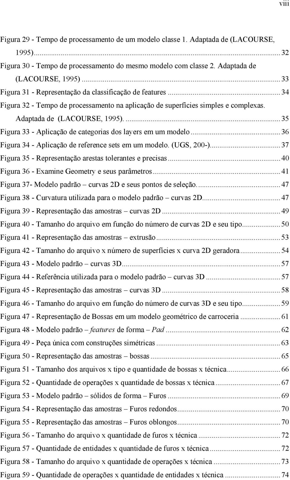 ..36 Figura 34 - Aplicação de reference sets em um modelo. (UGS, 200-)...37 Figura 35 - Representação arestas tolerantes e precisas...40 Figura 36 - Examine Geometry e seus parâmetros.