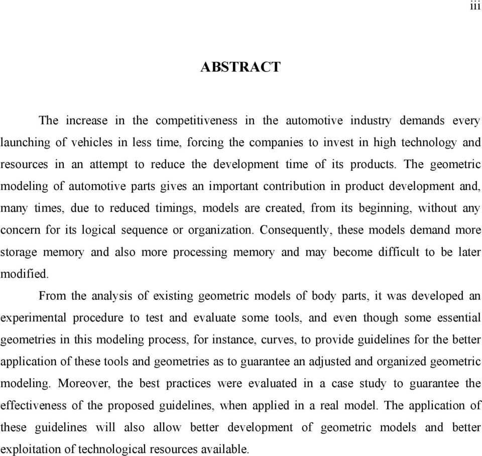 The geometric modeling of automotive parts gives an important contribution in product development and, many times, due to reduced timings, models are created, from its beginning, without any concern