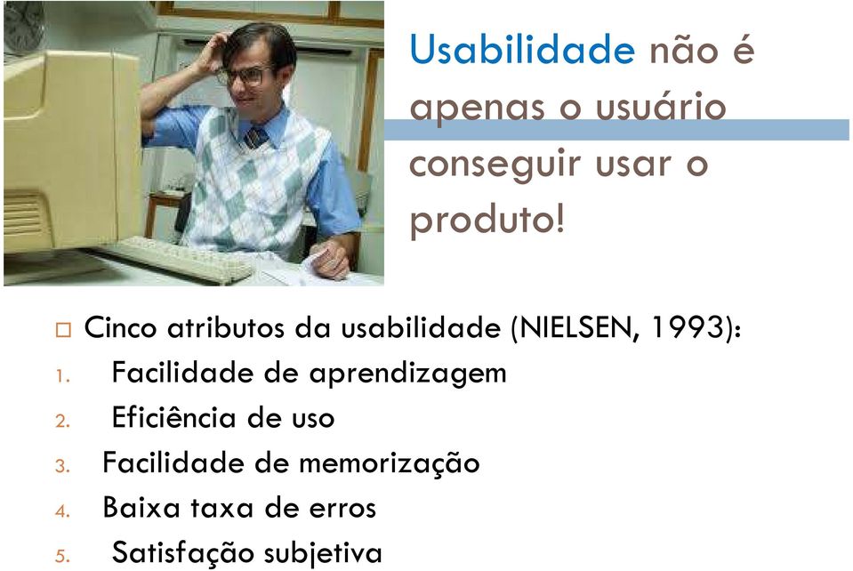 Facilidade de aprendizagem 2. Eficiência de uso 3.