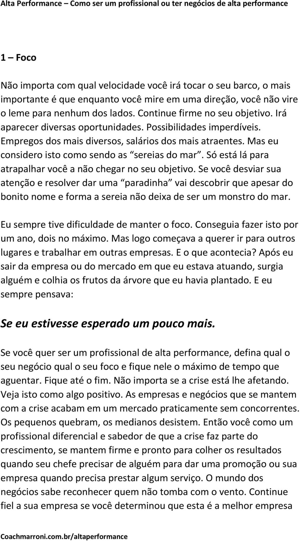 Mas eu considero isto como sendo as sereias do mar. Só está lá para atrapalhar você a não chegar no seu objetivo.