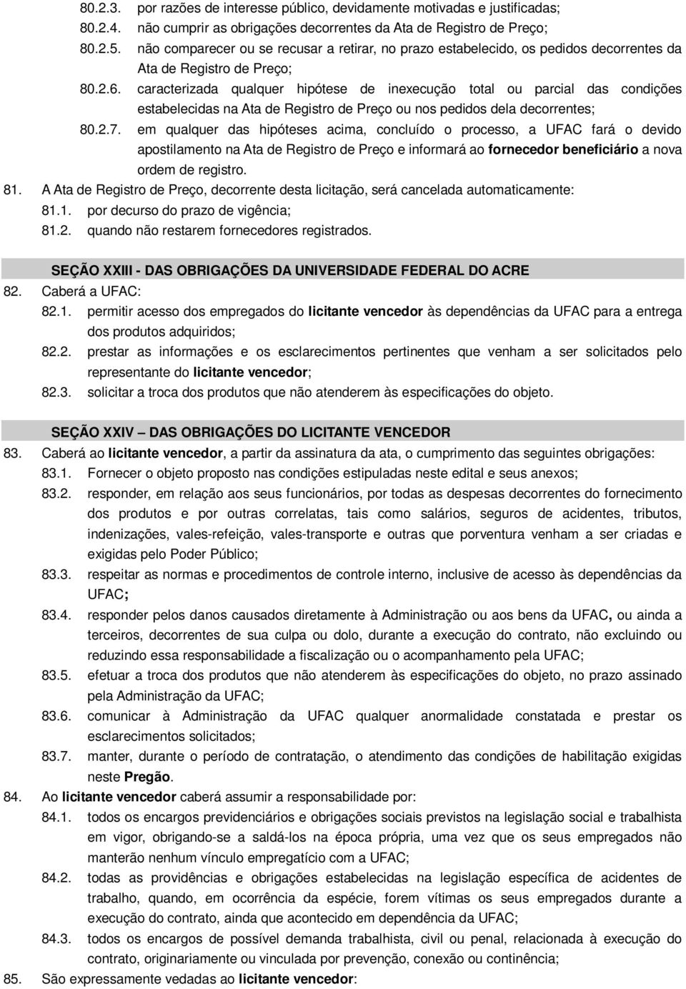 caracterizada qualquer hipótese de inexecução total ou parcial das condições estabelecidas na Ata de Registro de Preço ou nos pedidos dela decorrentes; 80.2.7.