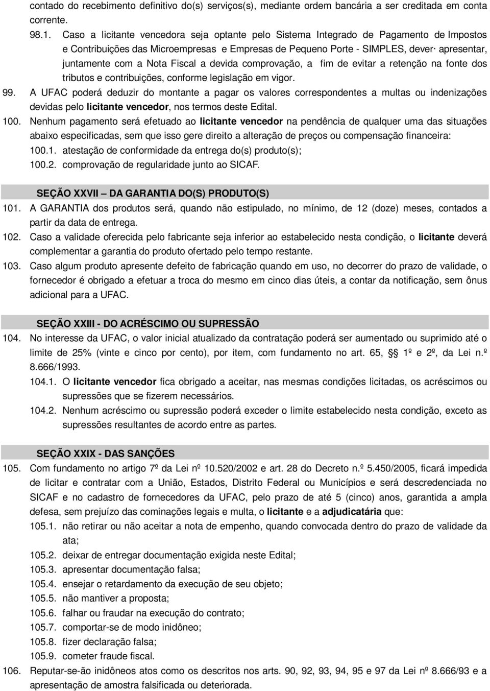 Nota Fiscal a devida comprovação, a fim de evitar a retenção na fonte dos tributos e contribuições, conforme legislação em vigor. 99.