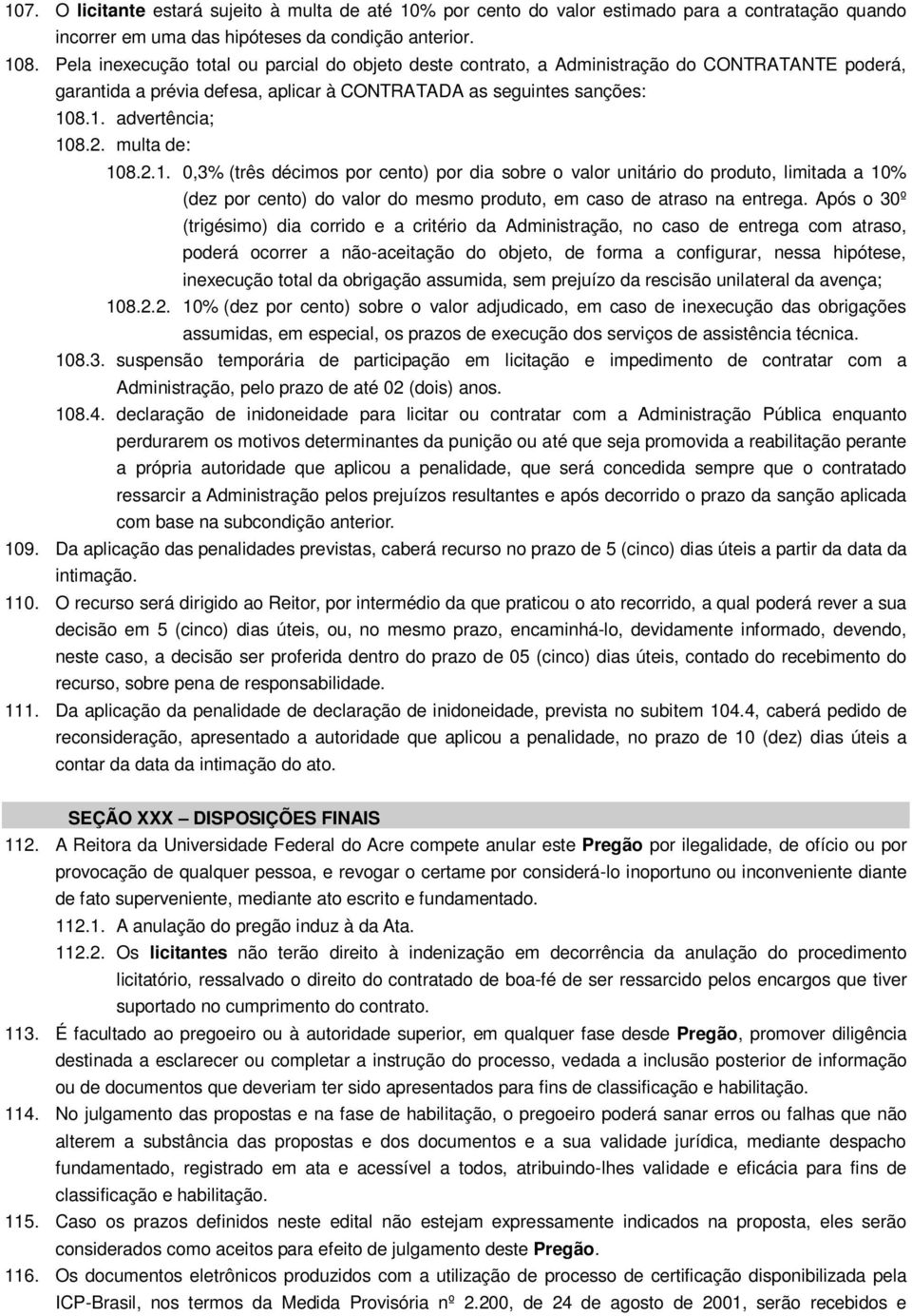 multa de: 108.2.1. 0,3% (três décimos por cento) por dia sobre o valor unitário do produto, limitada a 10% (dez por cento) do valor do mesmo produto, em caso de atraso na entrega.