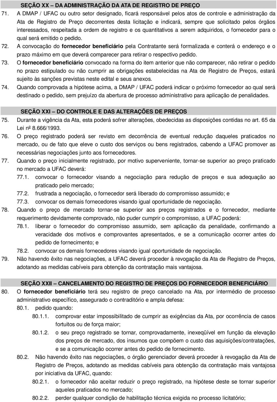 órgãos interessados, respeitada a ordem de registro e os quantitativos a serem adquiridos, o fornecedor para o qual será emitido o pedido. 72.