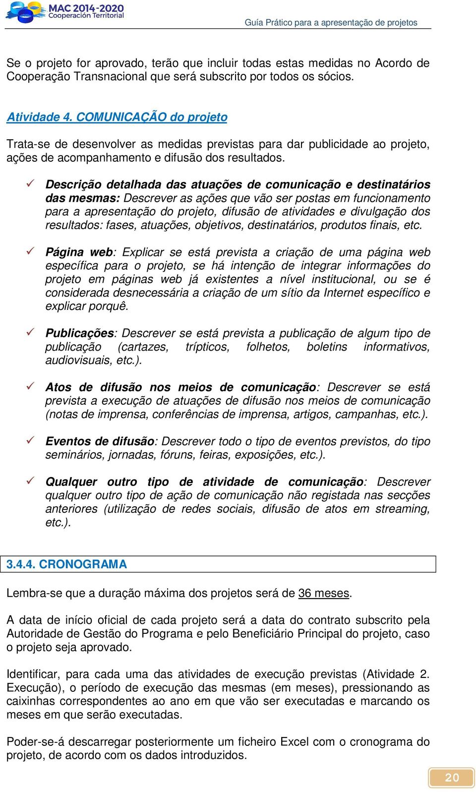 Descrição detalhada das atuações de comunicação e destinatários das mesmas: Descrever as ações que vão ser postas em funcionamento para a apresentação do projeto, difusão de atividades e divulgação