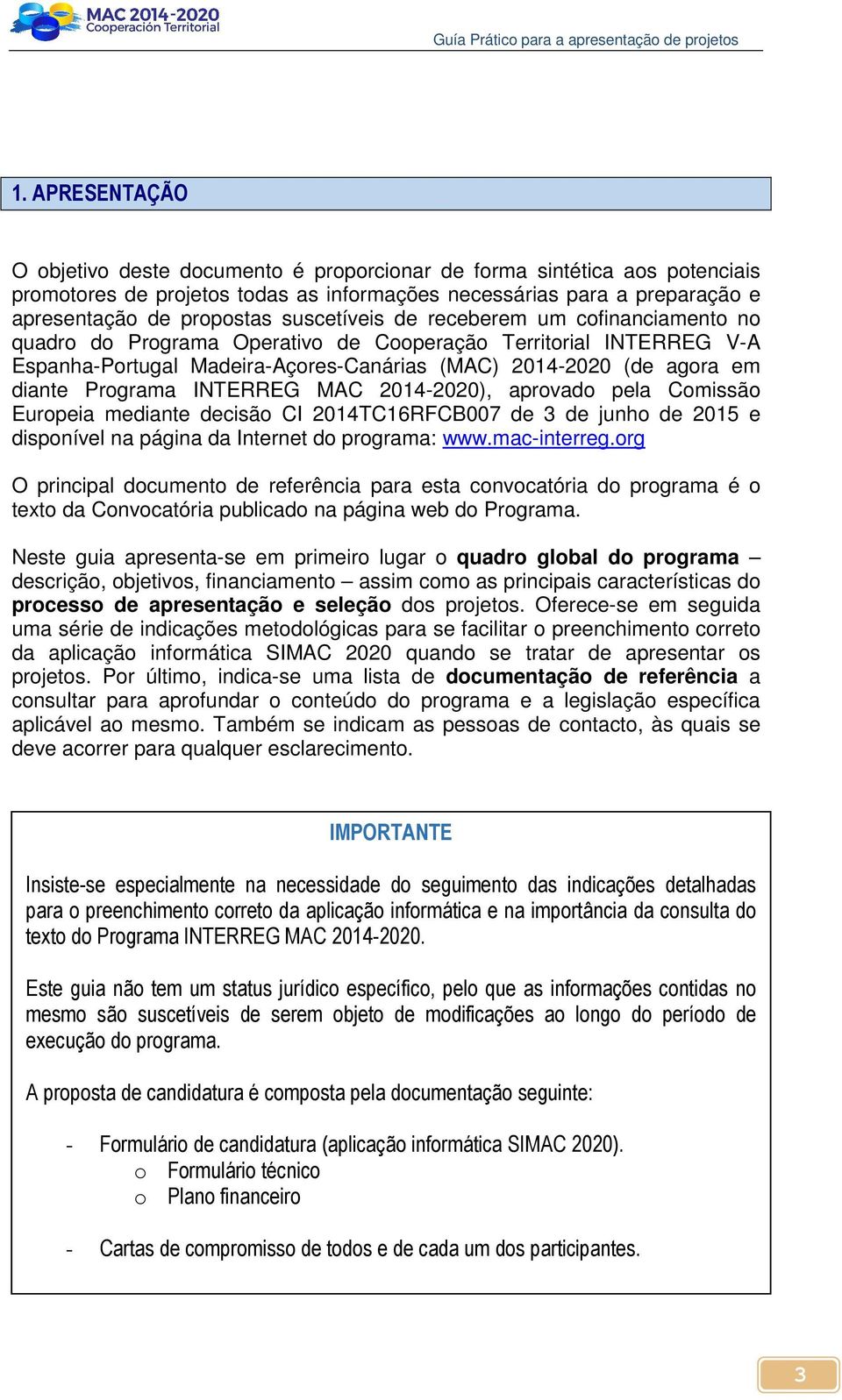Programa INTERREG MAC 2014-2020), aprovado pela Comissão Europeia mediante decisão CI 2014TC16RFCB007 de 3 de junho de 2015 e disponível na página da Internet do programa: www.mac-interreg.