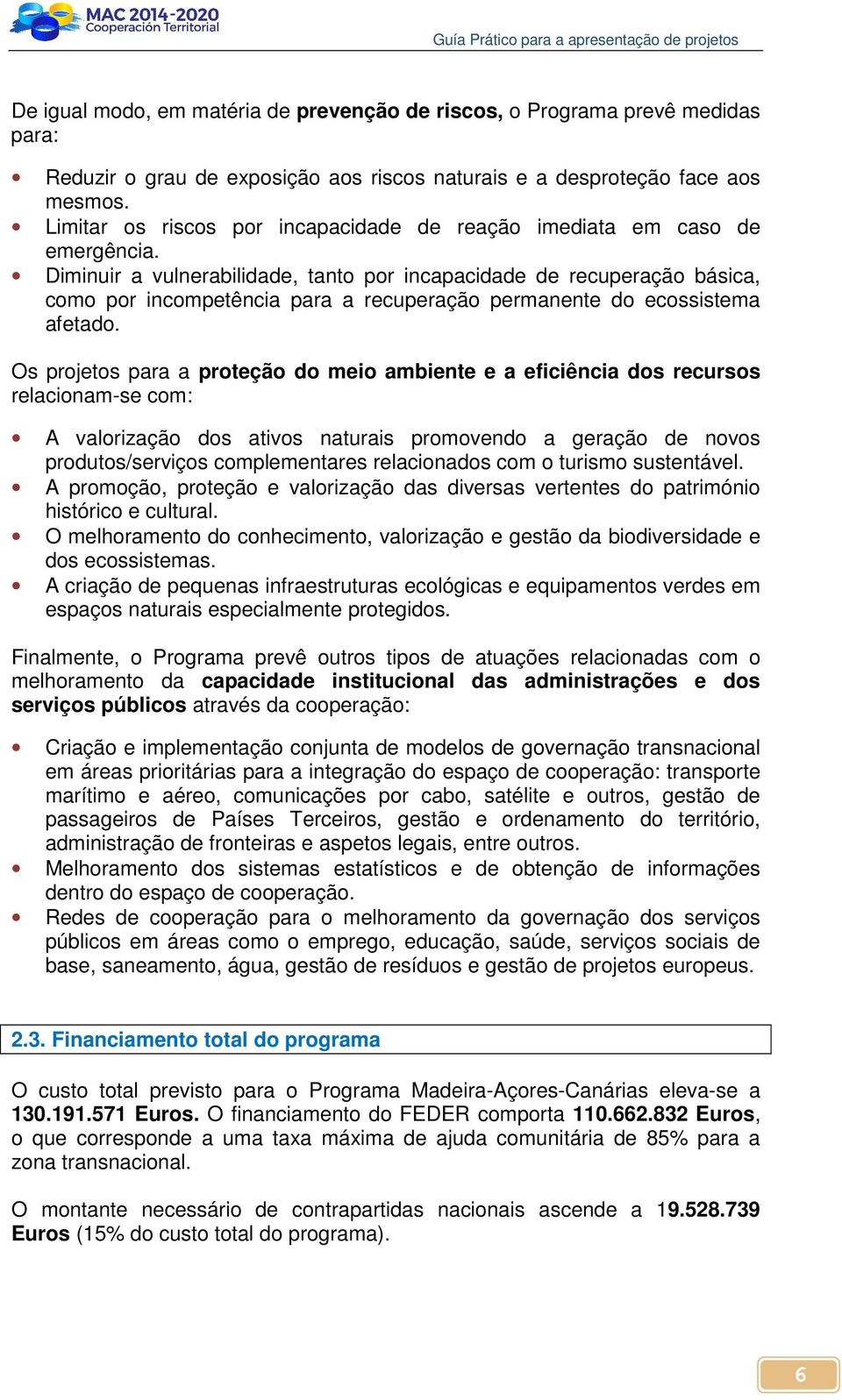 Diminuir a vulnerabilidade, tanto por incapacidade de recuperação básica, como por incompetência para a recuperação permanente do ecossistema afetado.