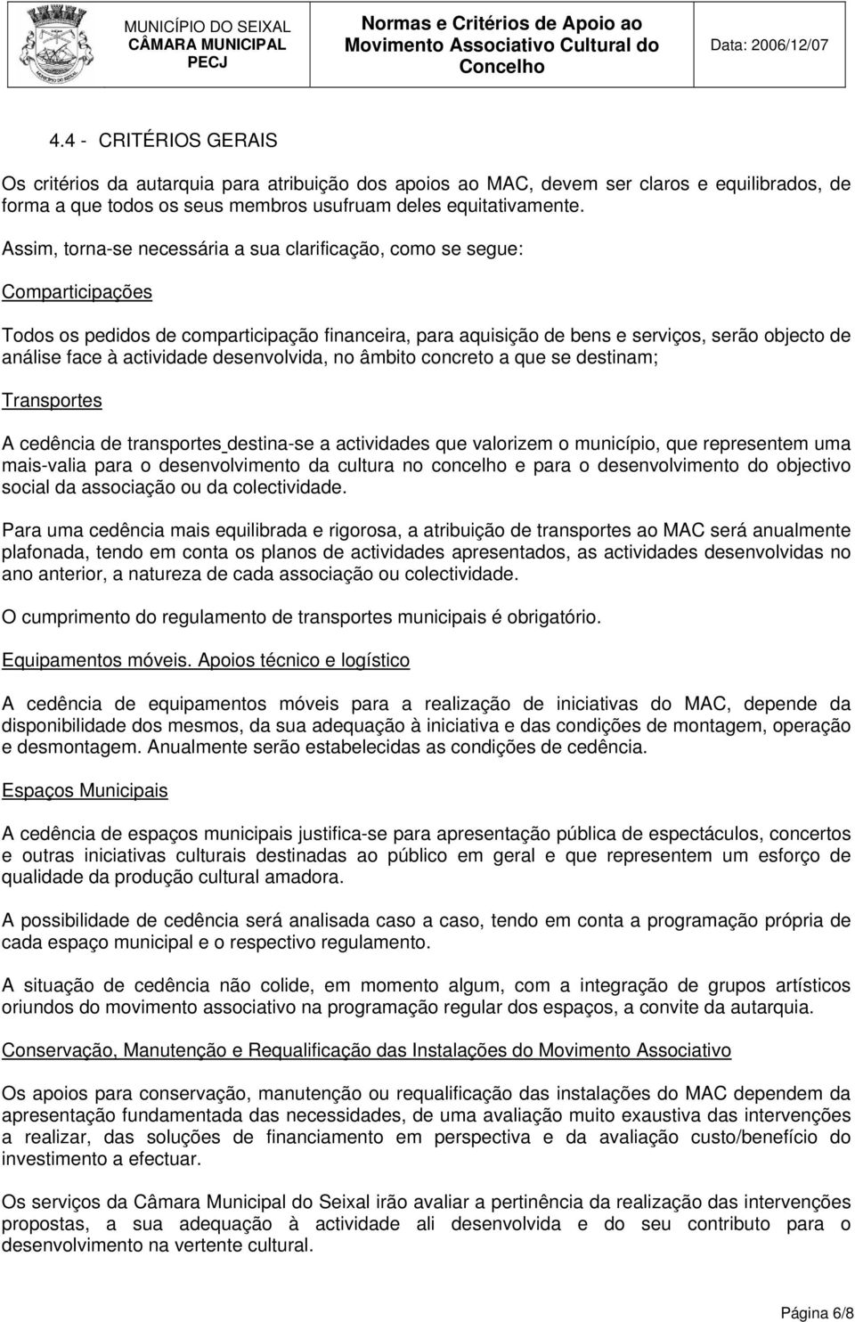 actividade desenvolvida, no âmbito concreto a que se destinam; Transportes A cedência de transportes destina-se a actividades que valorizem o município, que representem uma mais-valia para o