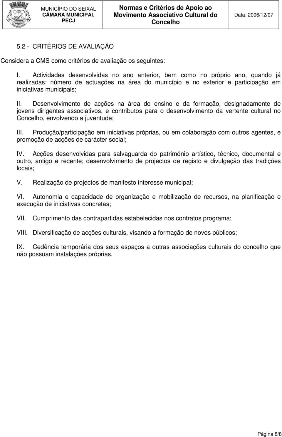 Desenvolvimento de acções na área do ensino e da formação, designadamente de jovens dirigentes associativos, e contributos para o desenvolvimento da vertente cultural no, envolvendo a juventude; III.