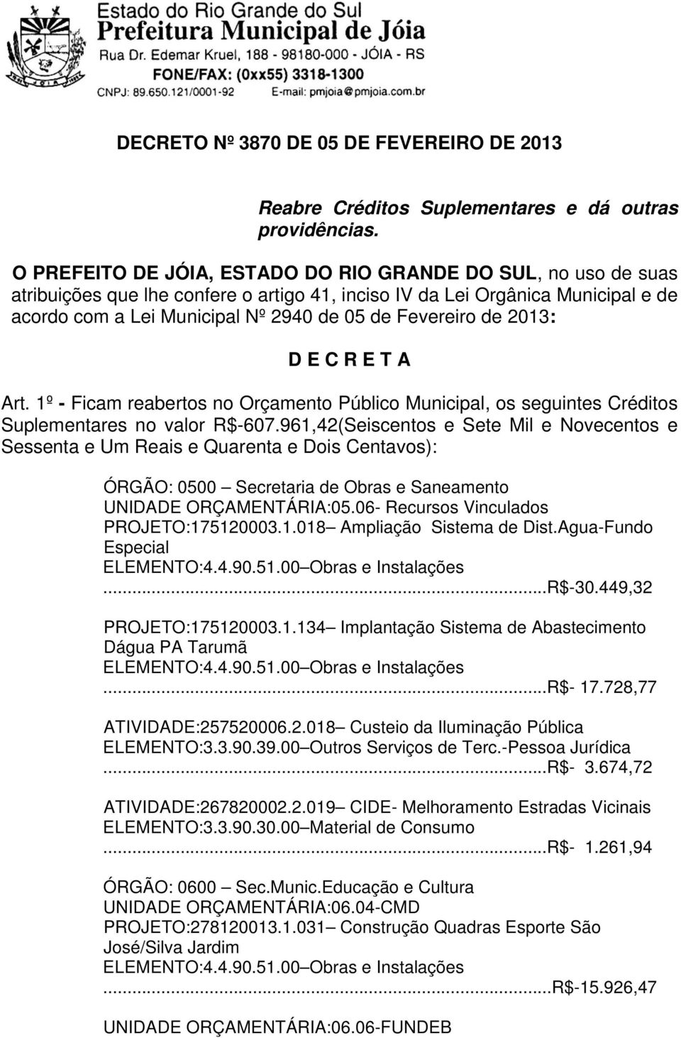 de 2013: D E C R E T A Art. 1º - Ficam reabertos no Orçamento Público Municipal, os seguintes Créditos Suplementares no valor R$-607.