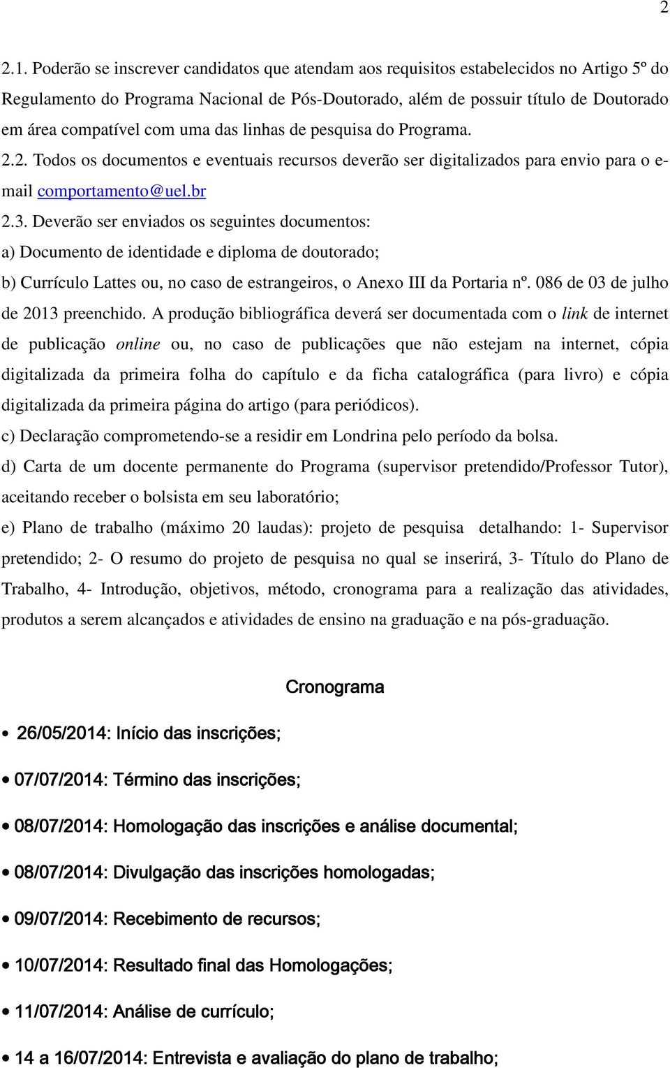 uma das linhas de pesquisa do Programa. 2.2. Todos os documentos e eventuais recursos deverão ser digitalizados para envio para o e- mail comportamento@uel.br 2.3.