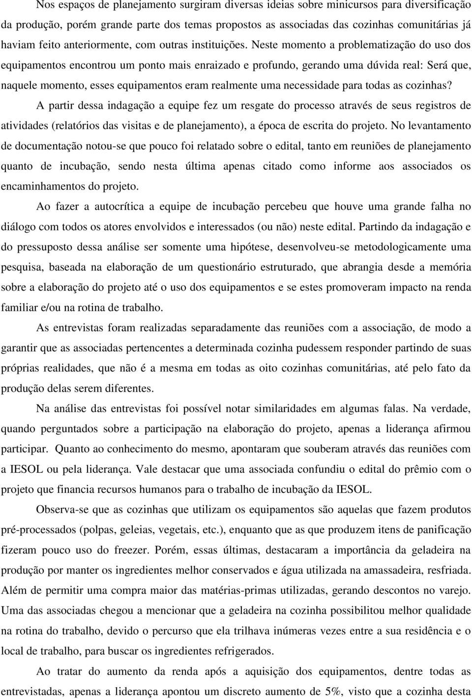 Neste momento a problematização do uso dos equipamentos encontrou um ponto mais enraizado e profundo, gerando uma dúvida real: Será que, naquele momento, esses equipamentos eram realmente uma