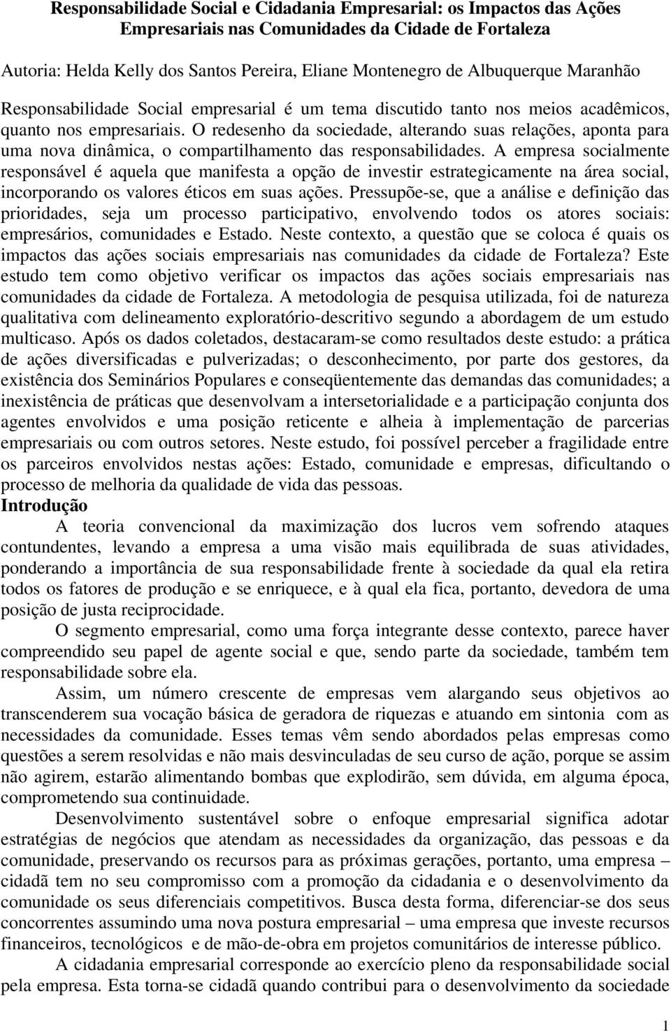 O redesenho da sociedade, alterando suas relações, aponta para uma nova dinâmica, o compartilhamento das responsabilidades.