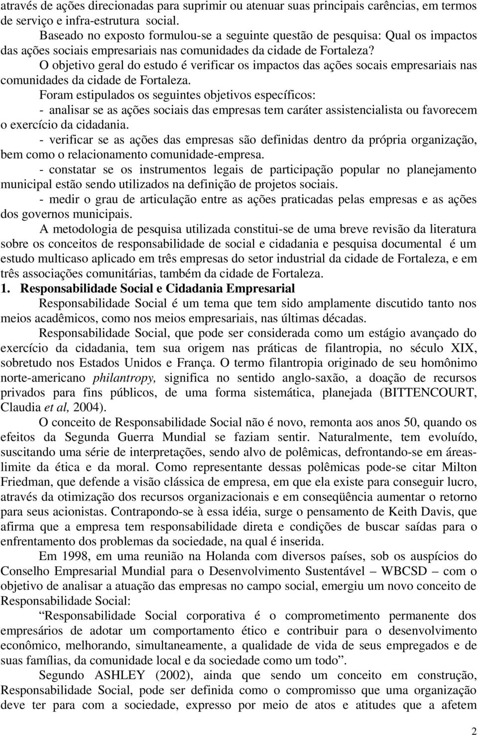 O objetivo geral do estudo é verificar os impactos das ações socais empresariais nas comunidades da cidade de Fortaleza.